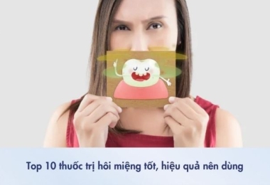 Top 10 thuốc trị hôi miệng tốt, hiệu quả nên dùng hiện nay